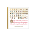 The Official White House Christmas Ornament: Collected Stories of a Holiday Tradition (6th Edition)