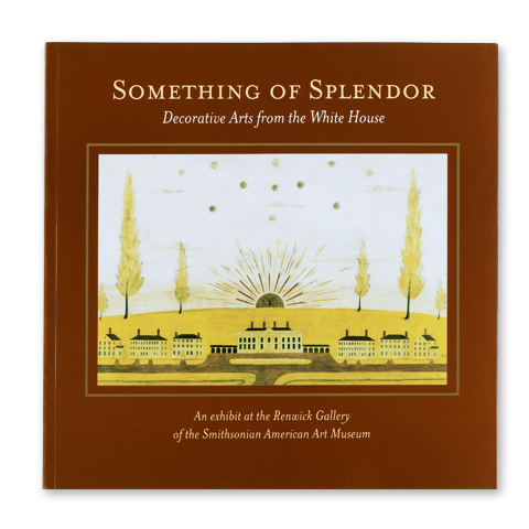 Something of Splendor: Decorative Arts from the White House-Front Cover