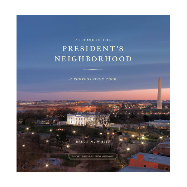At Home in the President’s Neighborhood: A Photographic Tour-Front Cover