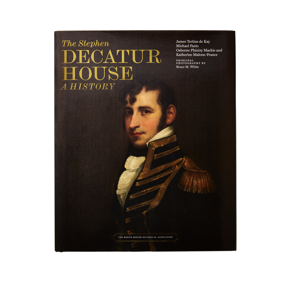 Decatur Hoese's The Stephen Decatur House: A History – White House Historical Association
